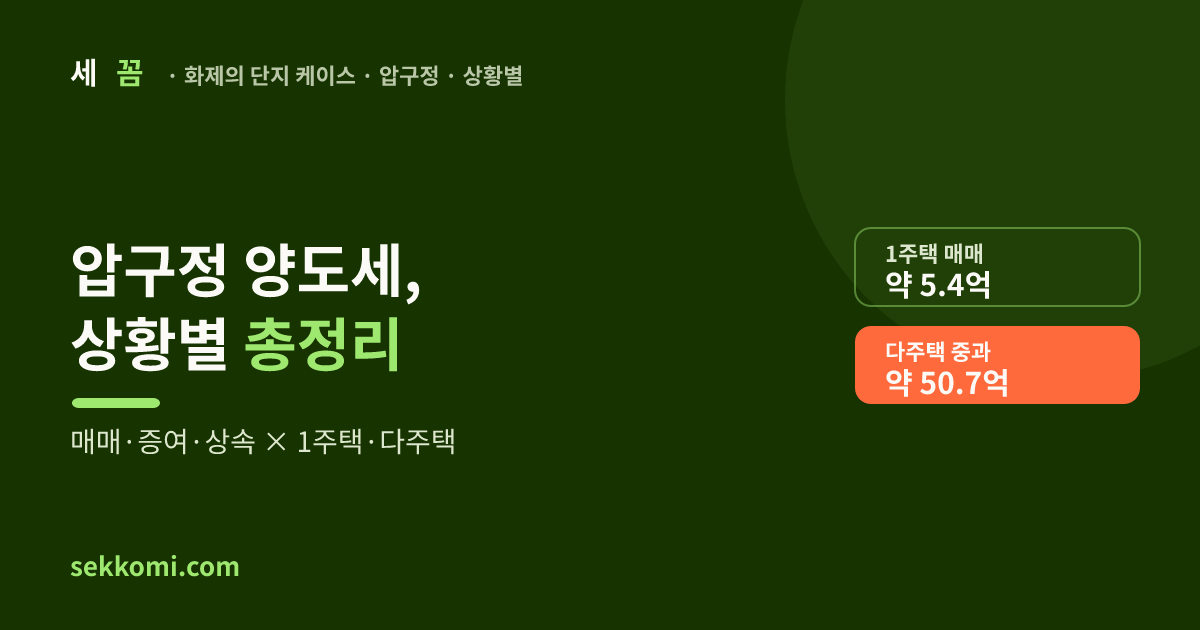압구정 양도세 총정리 — 매매·증여·상속, 상황별 (2026) — 세꼼 화제의 단지 케이스